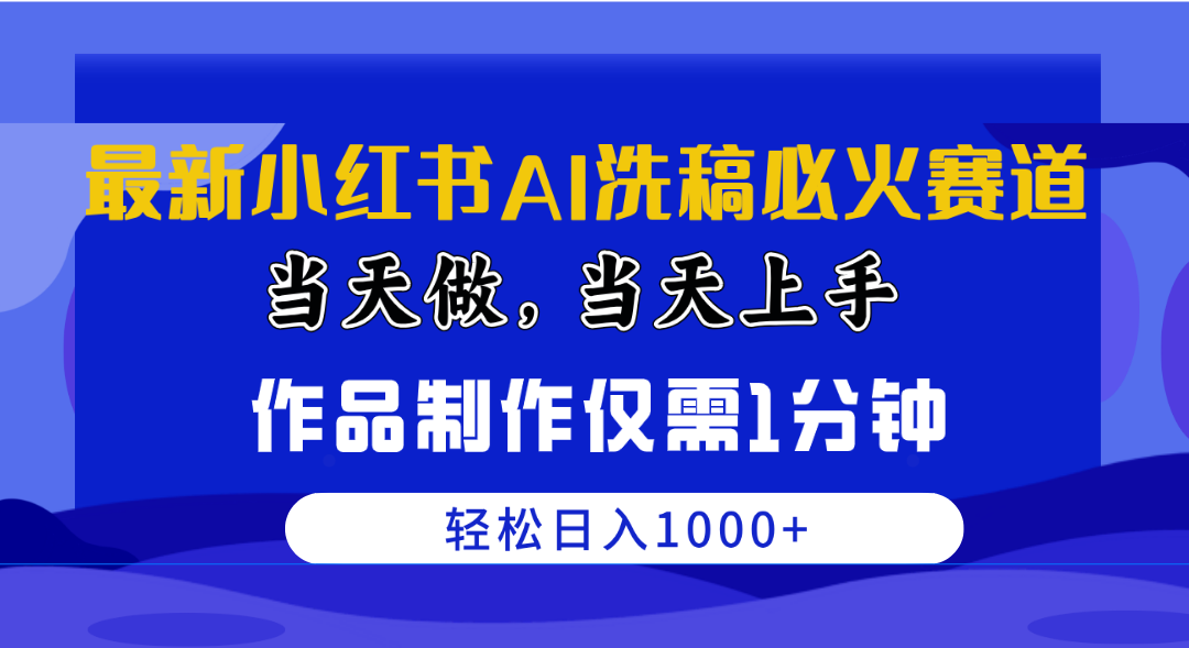 (10233期)最新小红书AI洗稿必火赛道,当天做当天上手 作品制作仅需1分钟,日入1000+-启云分享