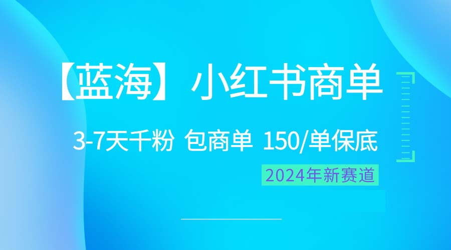 (10232期)2024蓝海项目【小红书商单】超级简单,快速千粉,最强蓝海,百分百赚钱-启云分享